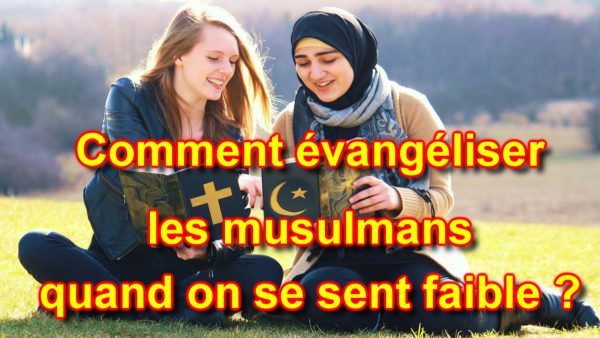 COMMENT ÉVANGÉLISER LES MUSULMANS LORSQU’ON SE SENT FAIBLE ?